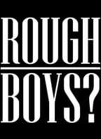 Rough Boys?
