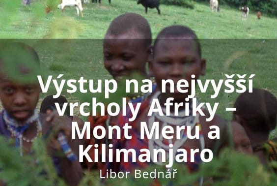 Výstup na nejvyšší vrcholy Afriky – Mont Meru a Kilimanjaro